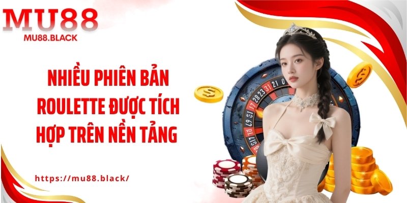 Nhiều phiên bản roulette được tích hợp trên nền tảng