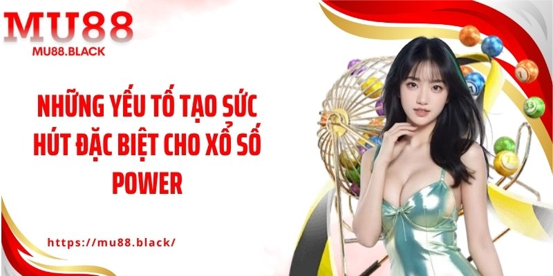 Những yếu tố tạo sức hút đặc biệt cho xổ số Power